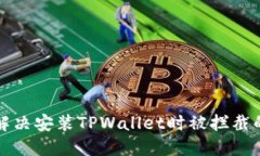 如何解决安装TPWallet时被拦截的问题
