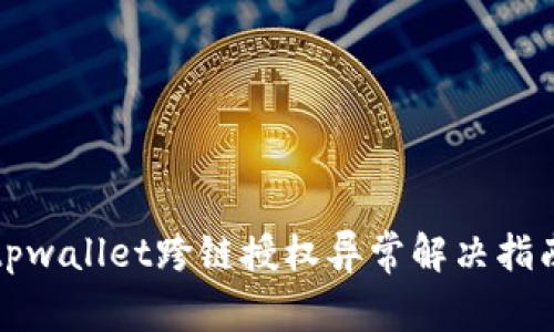 tpwallet跨链授权异常解决指南