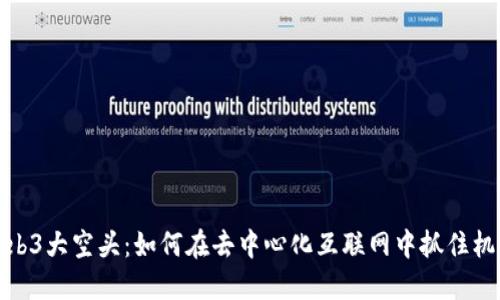 Web3大空头：如何在去中心化互联网中抓住机会