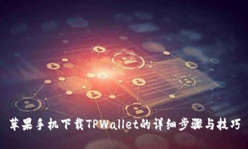 苹果手机下载TPWallet的详细步骤与技巧