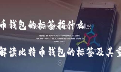 比特币钱包的标签指什么

深入解读比特币钱包的标签及其重要性