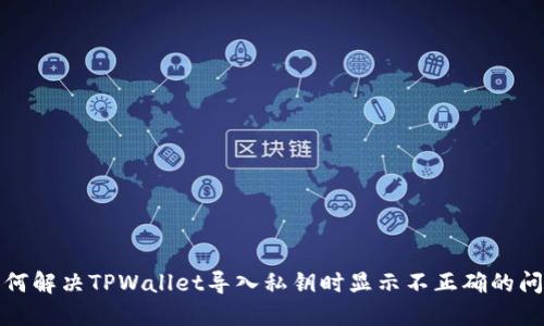 如何解决TPWallet导入私钥时显示不正确的问题