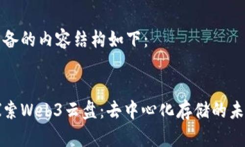 准备的内容结构如下：

:
探索Web3云盘：去中心化存储的未来