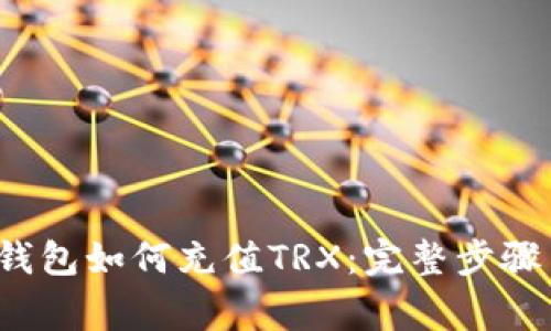 详解Web3钱包如何充值TRX：完整步骤与注意事项