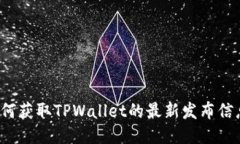 如何获取TPWallet的最新发布信息？