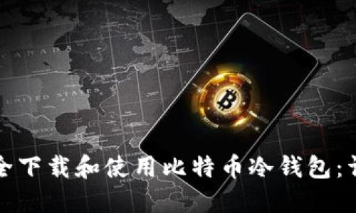 如何安全下载和使用比特币冷钱包：详尽指南