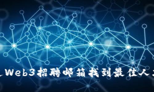 如何通过Web3招聘邮箱找到最佳人才和机会